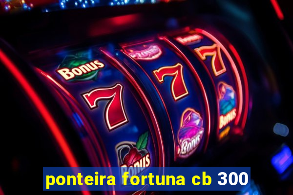 ponteira fortuna cb 300