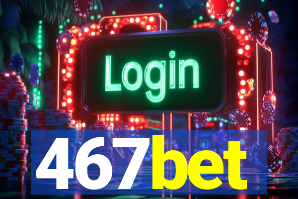 467bet