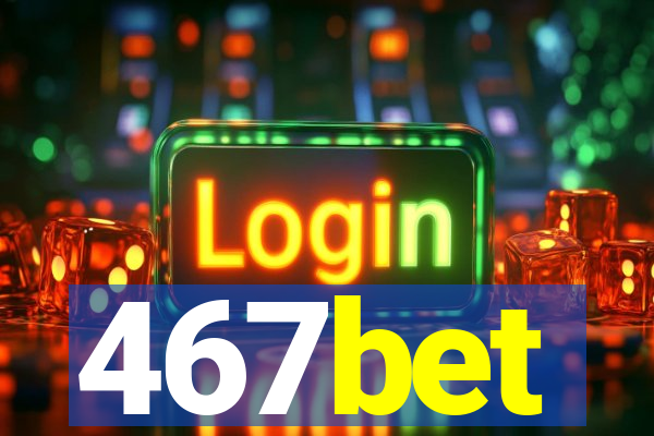 467bet