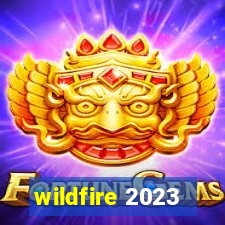 wildfire 2023