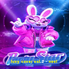 luxy cover vol.2 - neel