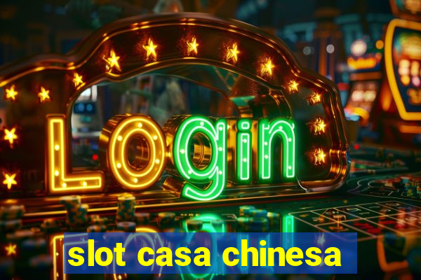 slot casa chinesa