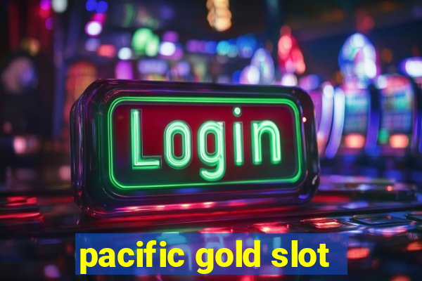 pacific gold slot