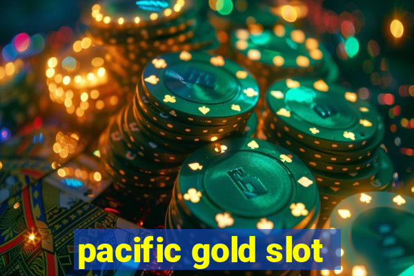 pacific gold slot