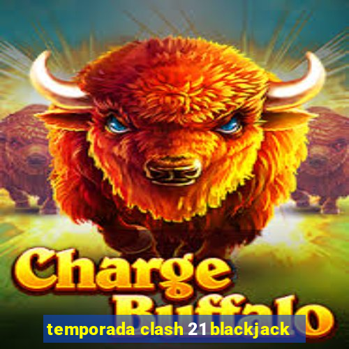 temporada clash 21 blackjack