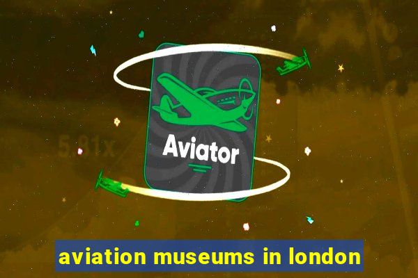 aviation museums in london