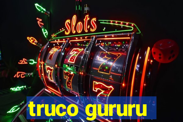 truco gururu