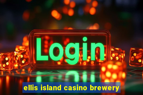 ellis island casino brewery