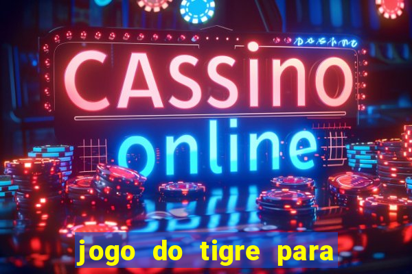 jogo do tigre para ganhar dinheiro