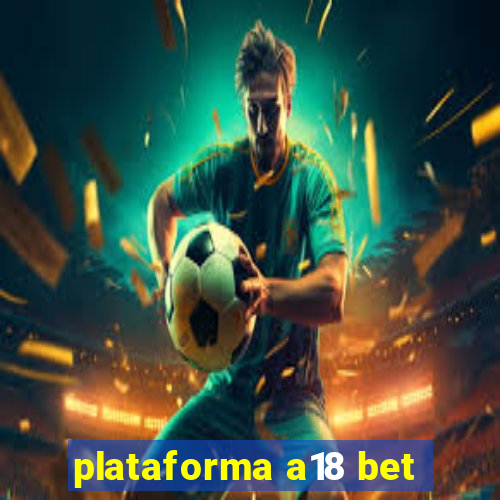 plataforma a18 bet