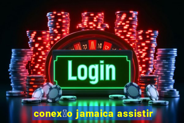 conex茫o jamaica assistir