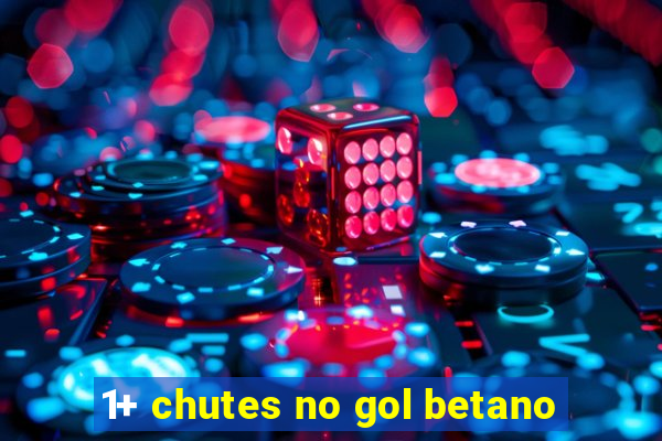 1+ chutes no gol betano