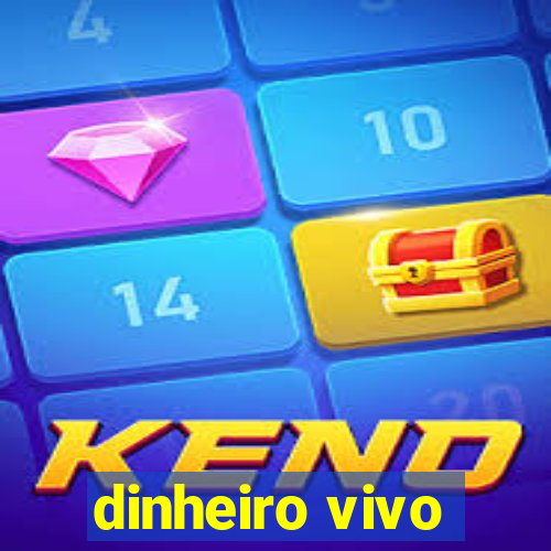 dinheiro vivo