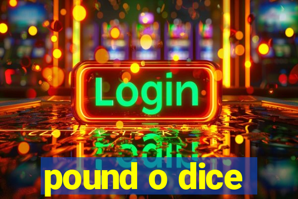 pound o dice