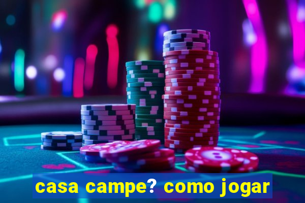 casa campe? como jogar