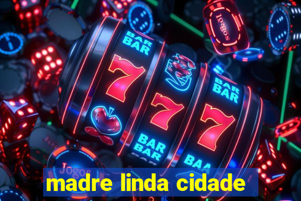 madre linda cidade