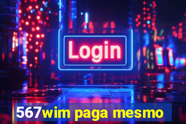 567wim paga mesmo