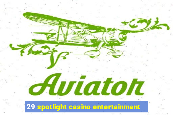 29 spotlight casino entertainment