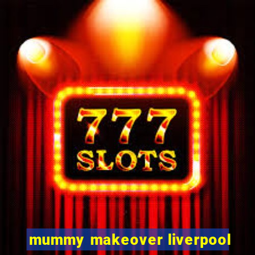 mummy makeover liverpool