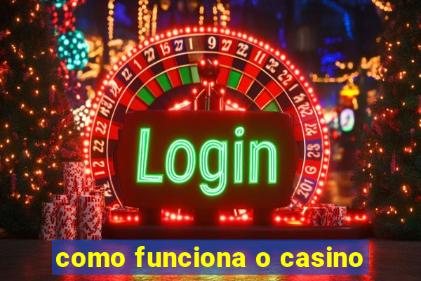 como funciona o casino