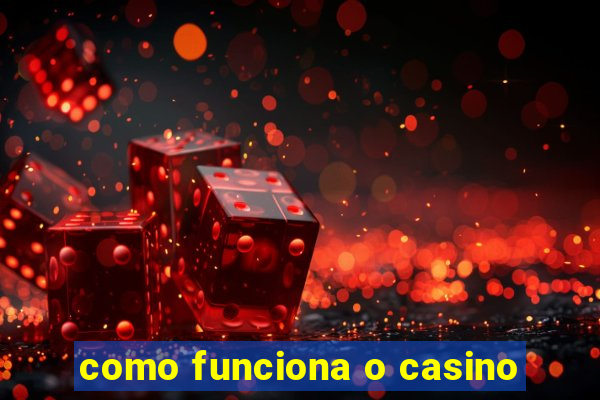 como funciona o casino