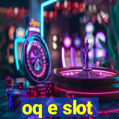 oq e slot