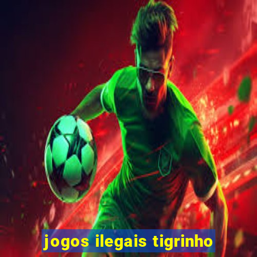 jogos ilegais tigrinho