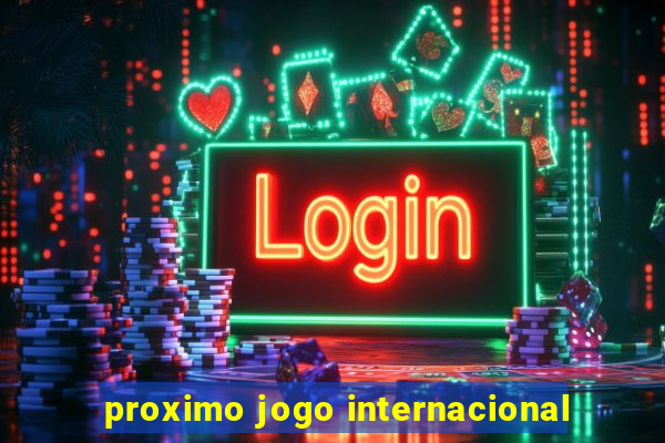 proximo jogo internacional