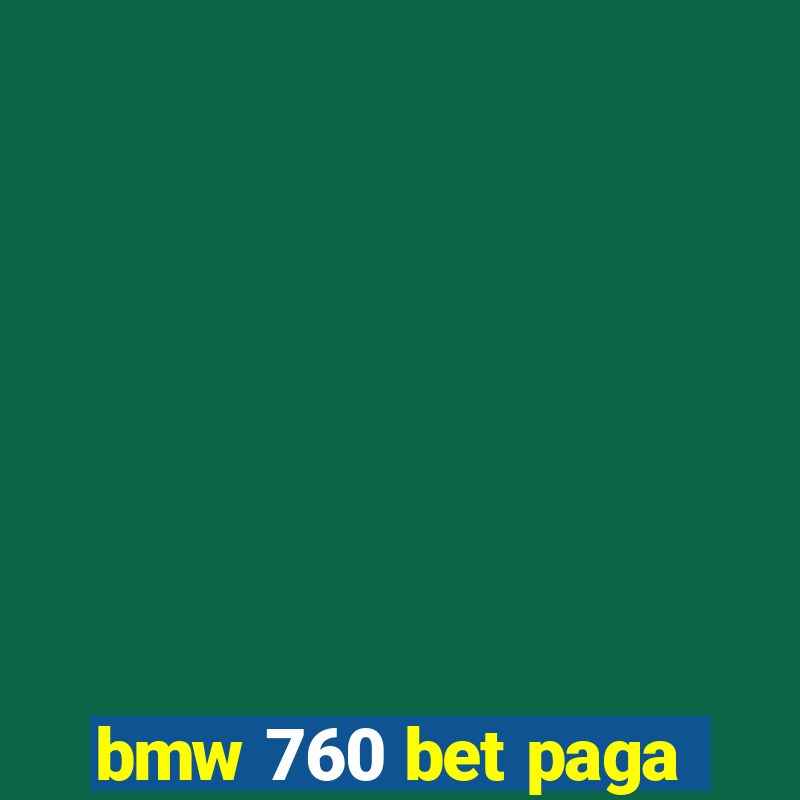 bmw 760 bet paga