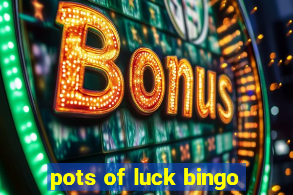 pots of luck bingo