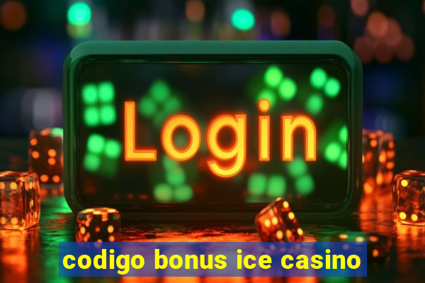 codigo bonus ice casino