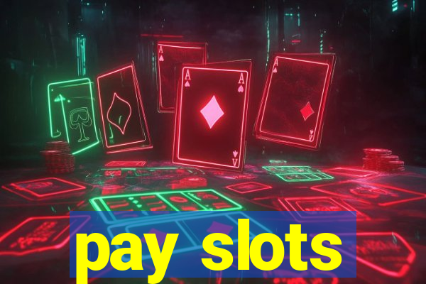 pay slots