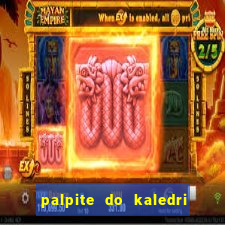 palpite do kaledri para o jogo do bicho