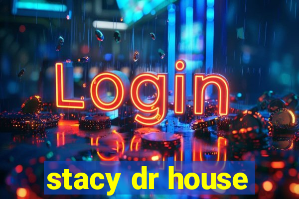 stacy dr house