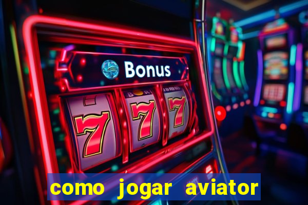 como jogar aviator e ganhar dinheiro