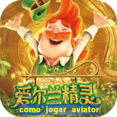 como jogar aviator e ganhar dinheiro