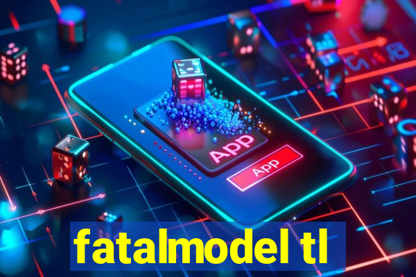 fatalmodel tl