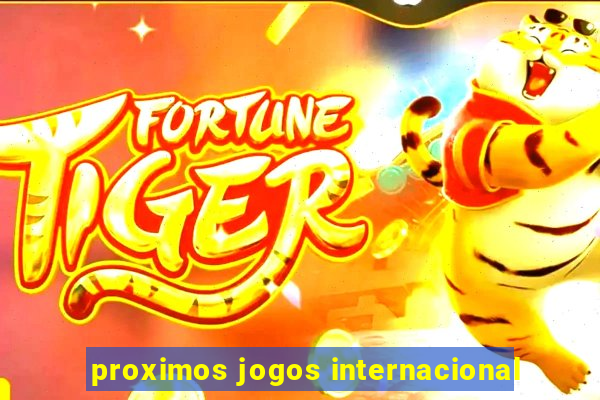 proximos jogos internacional