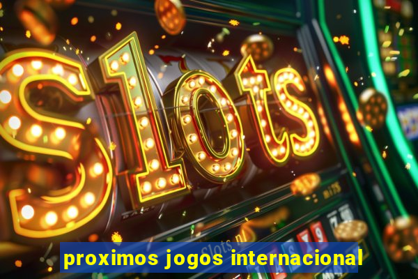 proximos jogos internacional