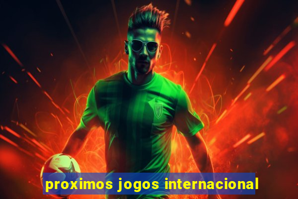 proximos jogos internacional