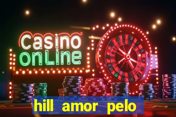 hill amor pelo jogo online