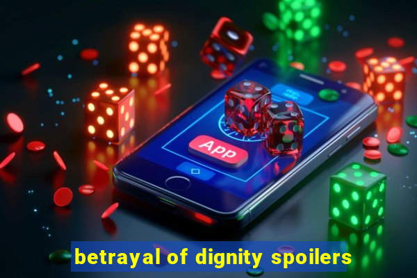 betrayal of dignity spoilers