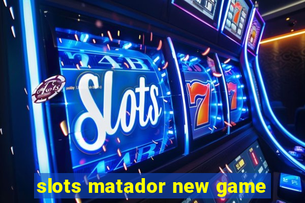 slots matador new game