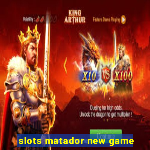 slots matador new game