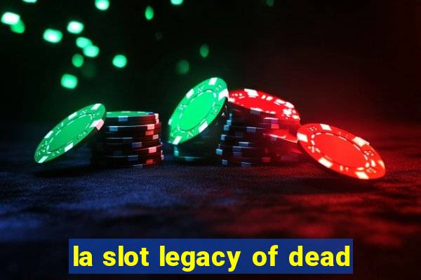 la slot legacy of dead