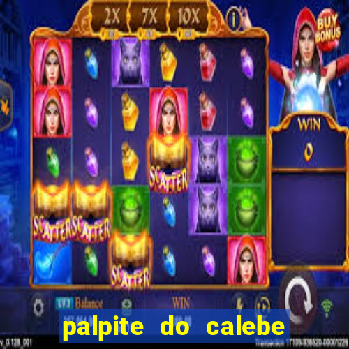 palpite do calebe para hoje