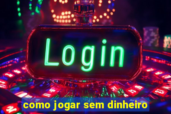 como jogar sem dinheiro