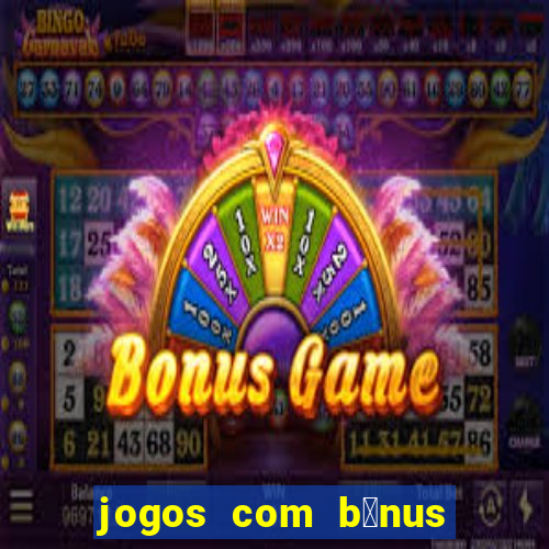 jogos com b么nus de boas vindas