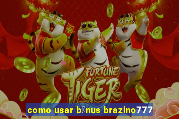 como usar b么nus brazino777