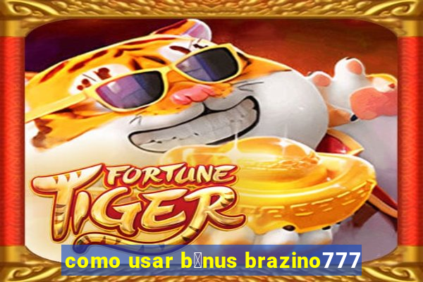 como usar b么nus brazino777